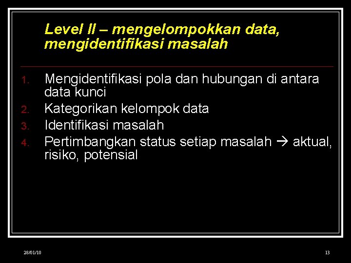 Level II – mengelompokkan data, mengidentifikasi masalah 1. 2. 3. 4. 28/01/10 Mengidentifikasi pola