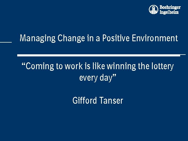 Managing Change in a Positive Environment “Coming to work is like winning the lottery