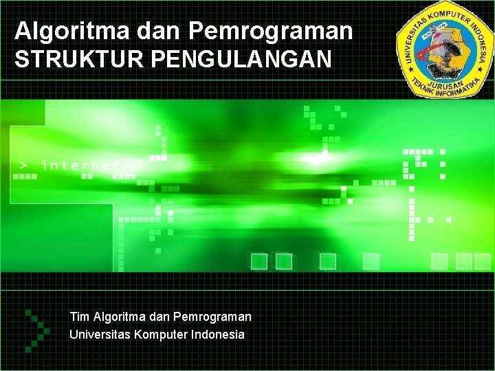 Algoritma dan Pemrograman STRUKTUR PENGULANGAN Tim Algoritma dan Pemrograman Universitas Komputer Indonesia 