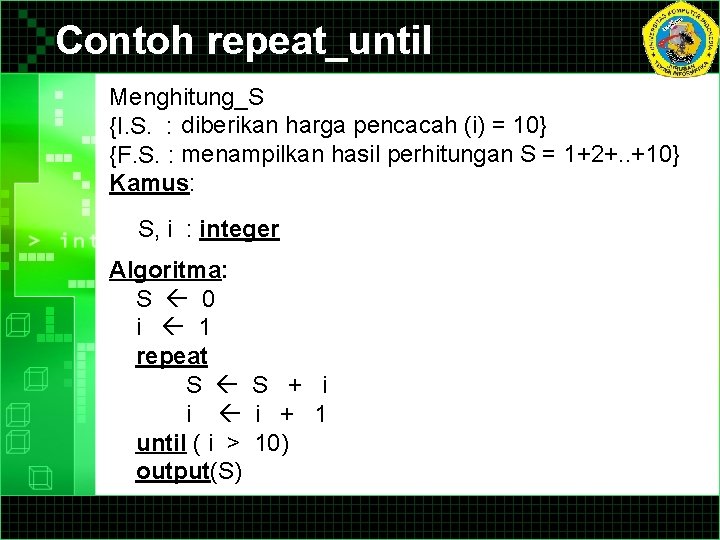 Contoh repeat_until Menghitung_S {I. S. : diberikan harga pencacah (i) = 10} {F. S.