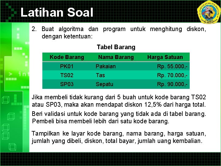 Latihan Soal 2. Buat algoritma dan program untuk menghitung diskon, dengan ketentuan: Tabel Barang