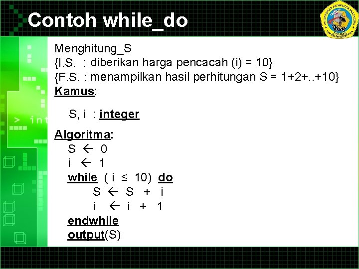 Contoh while_do Menghitung_S {I. S. : diberikan harga pencacah (i) = 10} {F. S.