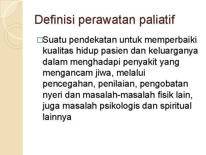 Definisi perawatan paliatif �Suatu pendekatan untuk memperbaiki kualitas hidup pasien dan keluarganya dalam menghadapi