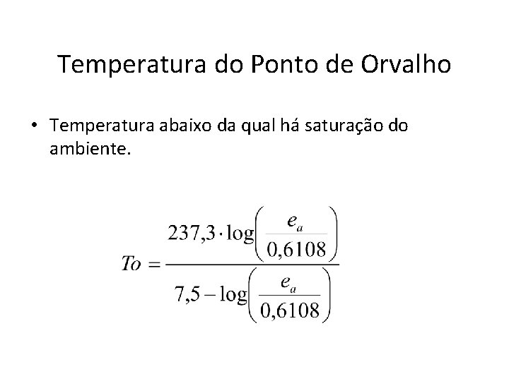 Temperatura do Ponto de Orvalho • Temperatura abaixo da qual há saturação do ambiente.