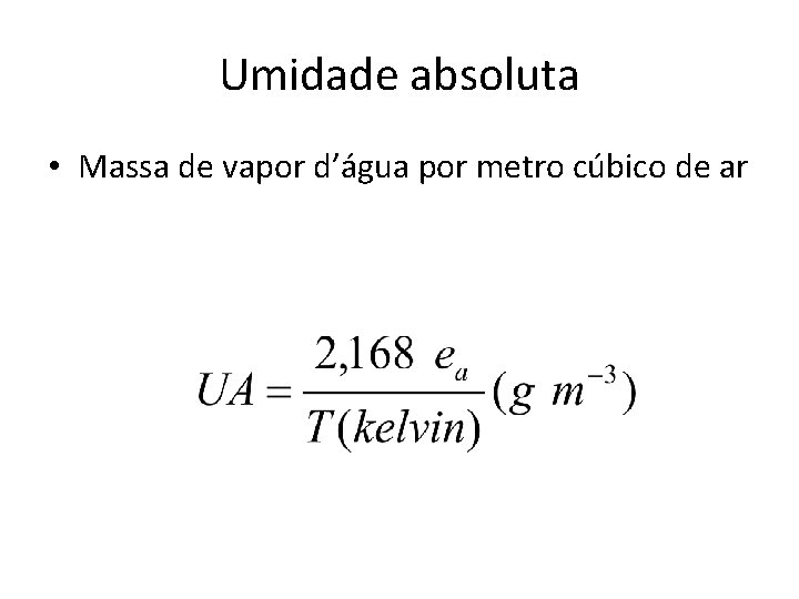 Umidade absoluta • Massa de vapor d’água por metro cúbico de ar 