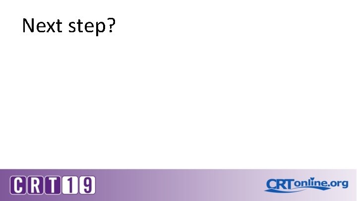 Next step? Next step?