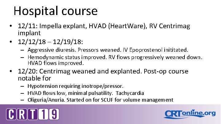 Hospital course • 12/11: Impella explant, HVAD (Heart. Ware), RV Centrimag implant • 12/12/18 Hospital course • 12/11: Impella explant, HVAD (Heart. Ware), RV Centrimag implant • 12/12/18