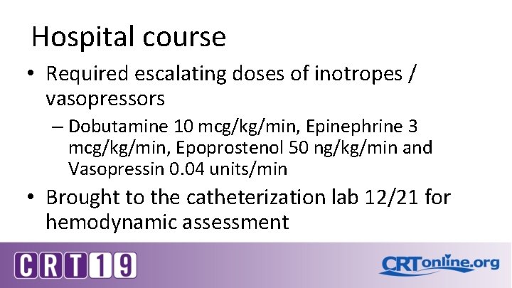 Hospital course • Required escalating doses of inotropes / vasopressors – Dobutamine 10 mcg/kg/min, Hospital course • Required escalating doses of inotropes / vasopressors – Dobutamine 10 mcg/kg/min,