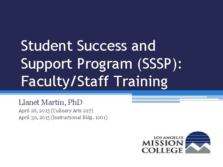 Student Success and Support Program (SSSP): Faculty/Staff Training Llanet Martin, Ph. D April 28,