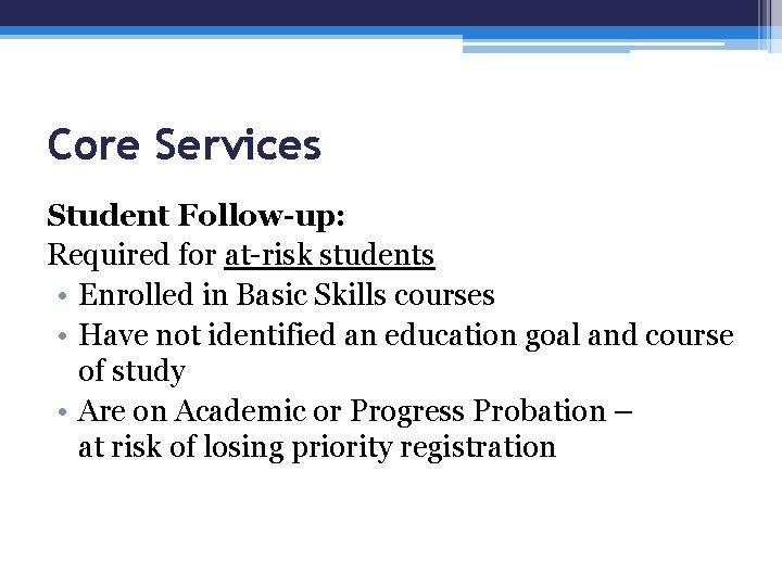 Core Services Student Follow-up: Required for at-risk students • Enrolled in Basic Skills courses