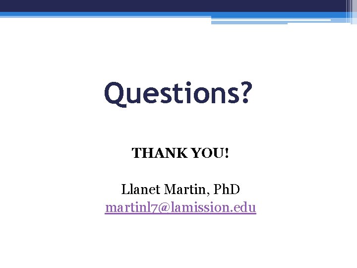 Questions? THANK YOU! Llanet Martin, Ph. D martinl 7@lamission. edu 