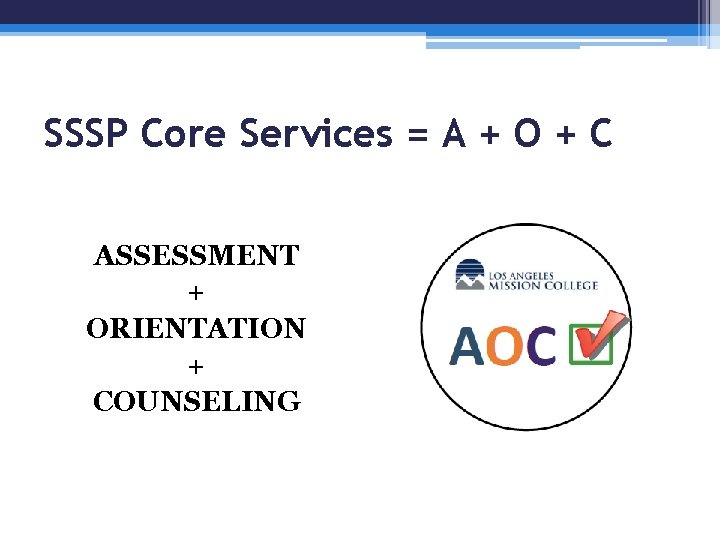 SSSP Core Services = A + O + C ASSESSMENT + ORIENTATION + COUNSELING