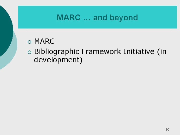 MARC … and beyond ¡ ¡ MARC Bibliographic Framework Initiative (in development) 36 