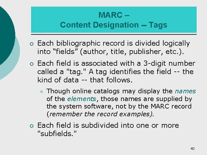 MARC – Content Designation -- Tags ¡ Each bibliographic record is divided logically into