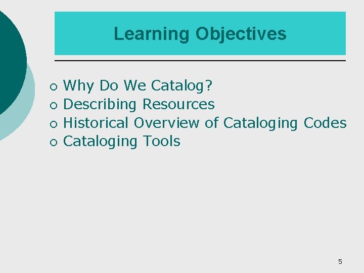 Learning Objectives ¡ ¡ Why Do We Catalog? Describing Resources Historical Overview of Cataloging