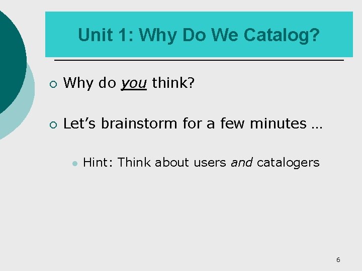 Unit 1: Why Do We Catalog? ¡ Why do you think? ¡ Let’s brainstorm