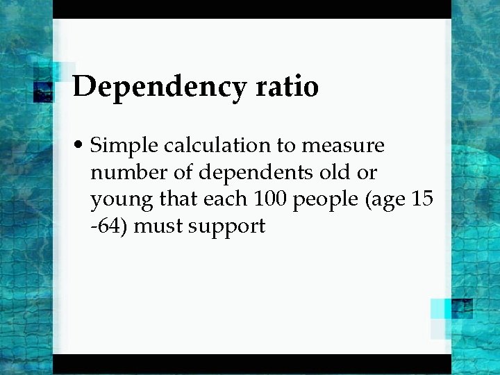 Dependency ratio • Simple calculation to measure number of dependents old or young that