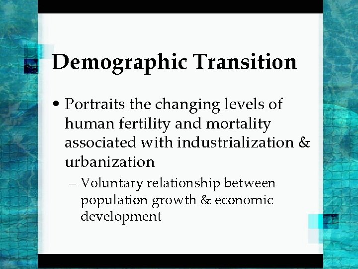 Demographic Transition • Portraits the changing levels of human fertility and mortality associated with