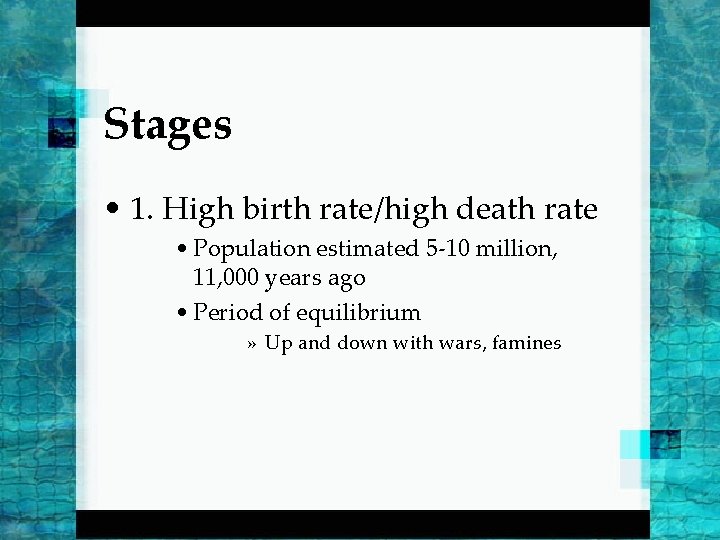 Stages • 1. High birth rate/high death rate • Population estimated 5 -10 million,