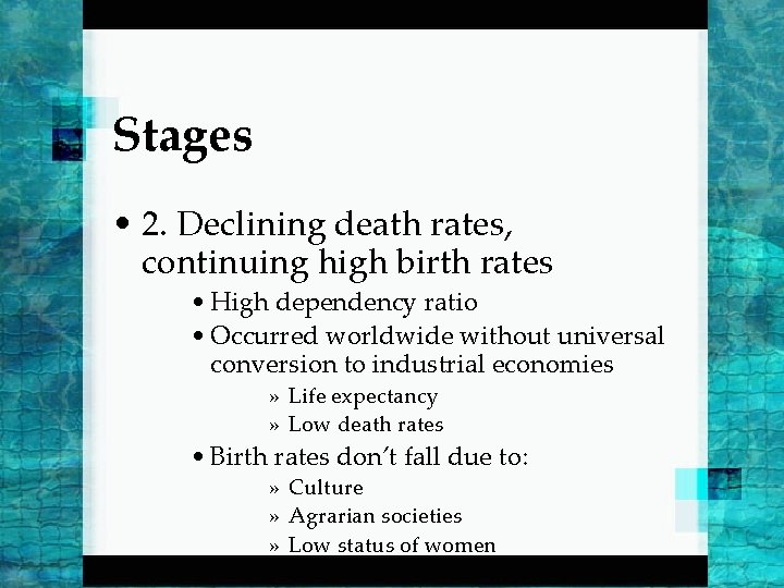 Stages • 2. Declining death rates, continuing high birth rates • High dependency ratio