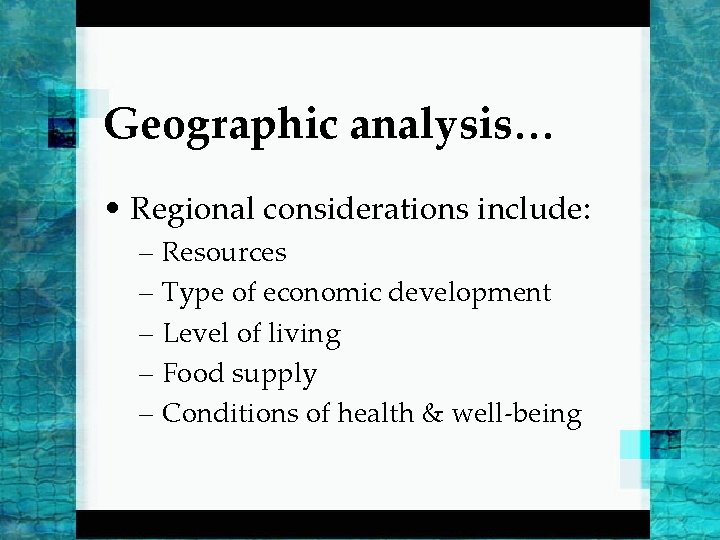 Geographic analysis… • Regional considerations include: – Resources – Type of economic development –