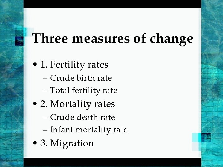 Three measures of change • 1. Fertility rates – Crude birth rate – Total