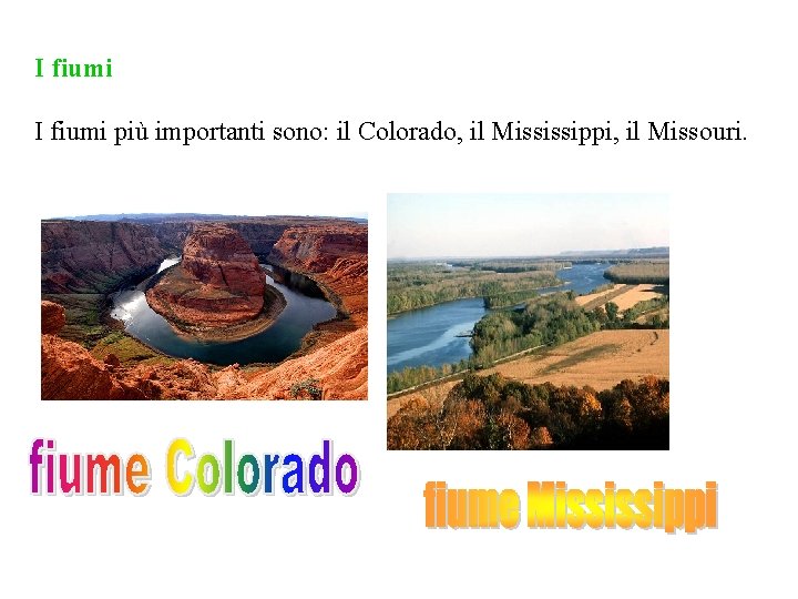 I fiumi più importanti sono: il Colorado, il Mississippi, il Missouri. I fiumi più importanti sono: il Colorado, il Mississippi, il Missouri.