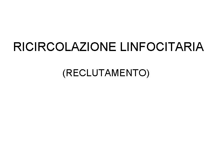 RICIRCOLAZIONE LINFOCITARIA (RECLUTAMENTO) 