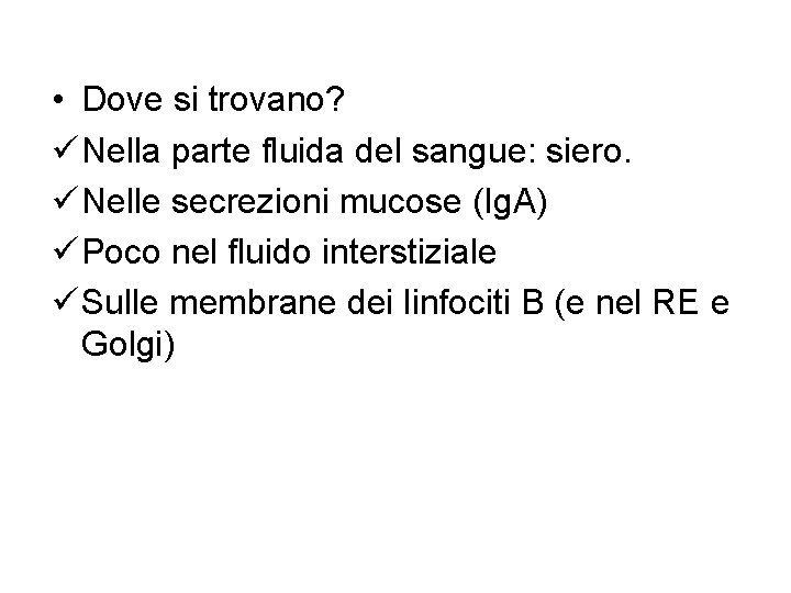  • Dove si trovano? ü Nella parte fluida del sangue: siero. ü Nelle