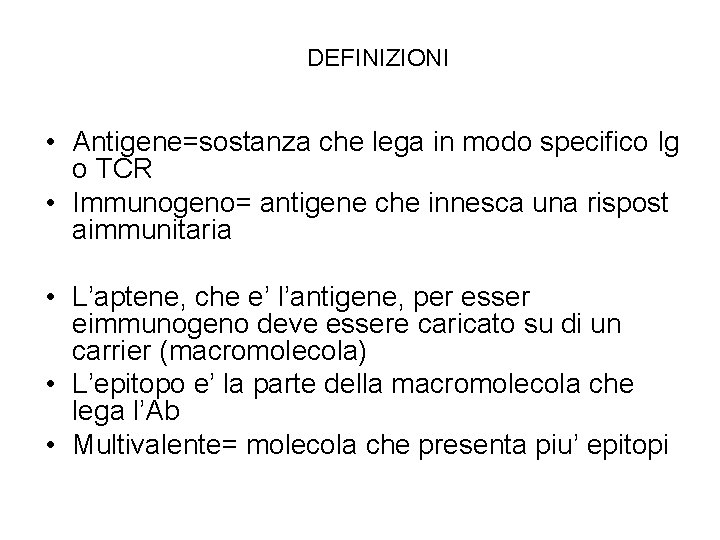 DEFINIZIONI • Antigene=sostanza che lega in modo specifico Ig o TCR • Immunogeno= antigene