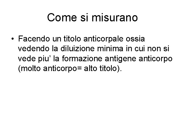 Come si misurano • Facendo un titolo anticorpale ossia vedendo la diluizione minima in