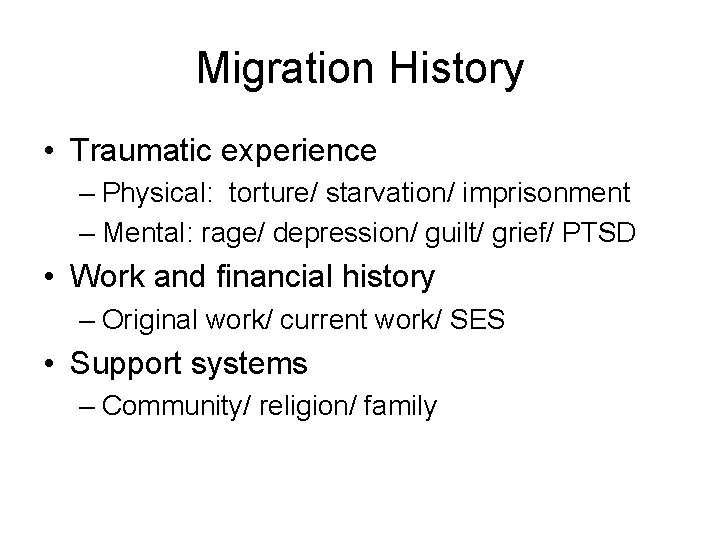 Migration History • Traumatic experience – Physical: torture/ starvation/ imprisonment – Mental: rage/ depression/