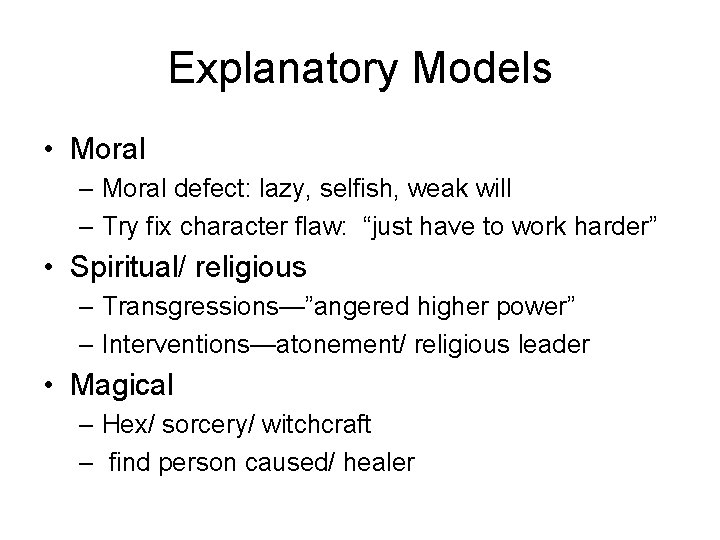 Explanatory Models • Moral – Moral defect: lazy, selfish, weak will – Try fix