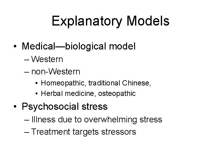 Explanatory Models • Medical—biological model – Western – non-Western • Homeopathic, traditional Chinese, •