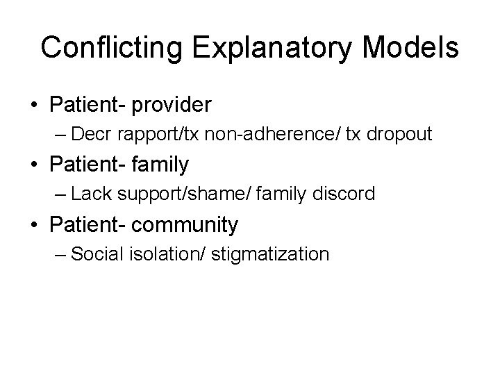 Conflicting Explanatory Models • Patient- provider – Decr rapport/tx non-adherence/ tx dropout • Patient-