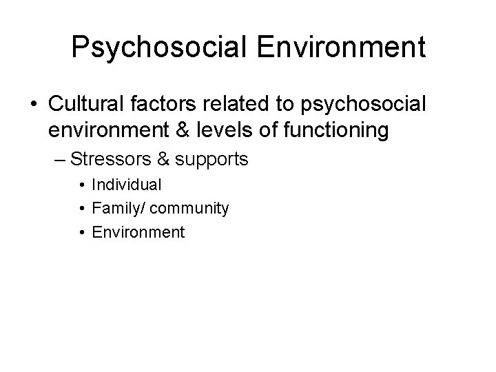 Psychosocial Environment • Cultural factors related to psychosocial environment & levels of functioning –