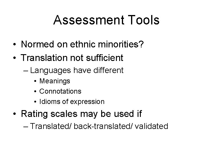Assessment Tools • Normed on ethnic minorities? • Translation not sufficient – Languages have