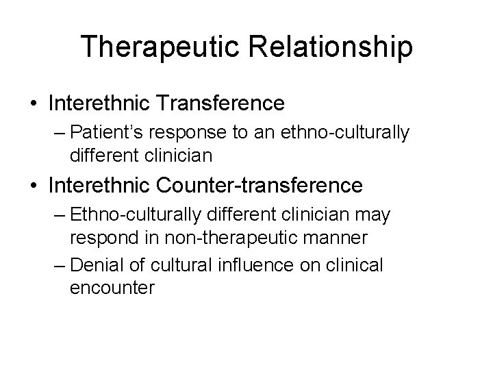 Therapeutic Relationship • Interethnic Transference – Patient’s response to an ethno-culturally different clinician •