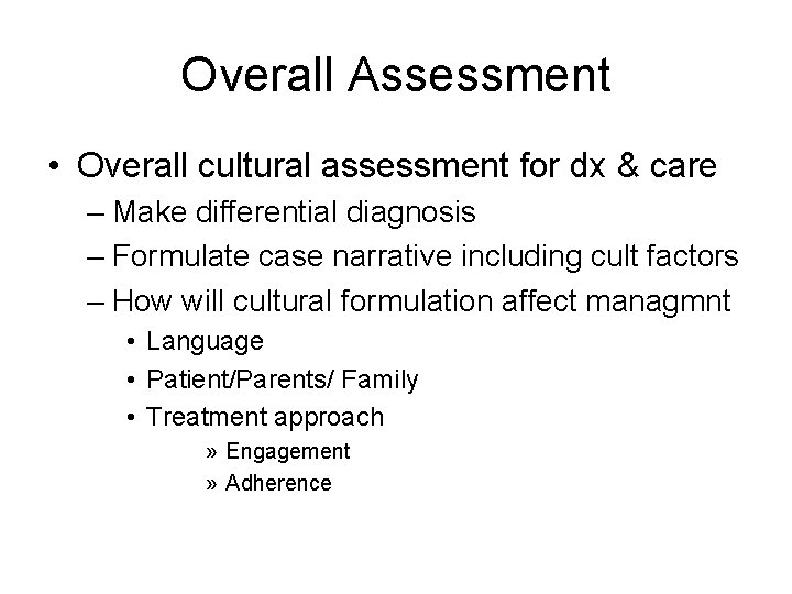 Overall Assessment • Overall cultural assessment for dx & care – Make differential diagnosis