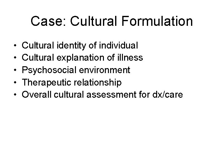 Case: Cultural Formulation • • • Cultural identity of individual Cultural explanation of illness