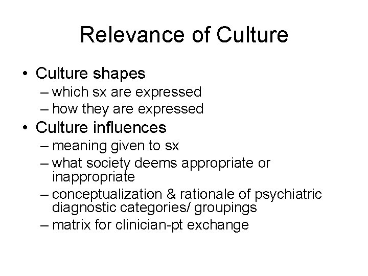Relevance of Culture • Culture shapes – which sx are expressed – how they