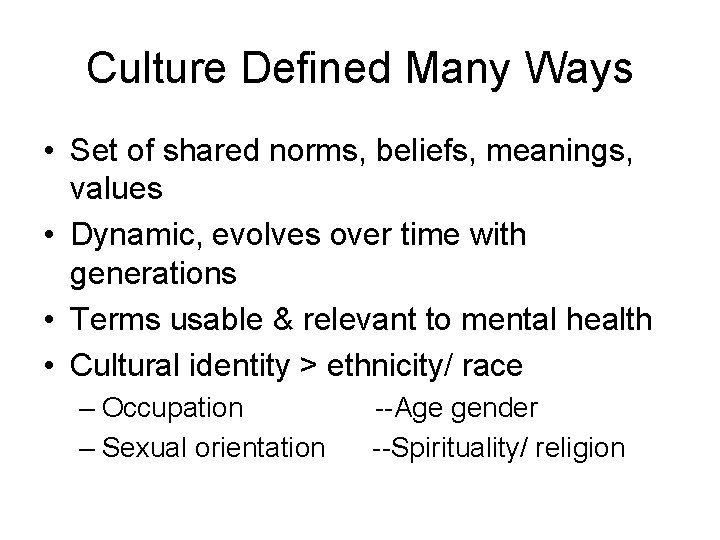 Culture Defined Many Ways • Set of shared norms, beliefs, meanings, values • Dynamic,