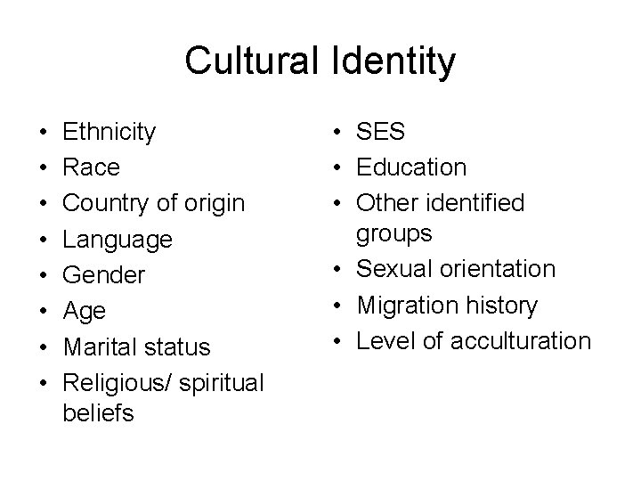 Cultural Identity • • Ethnicity Race Country of origin Language Gender Age Marital status