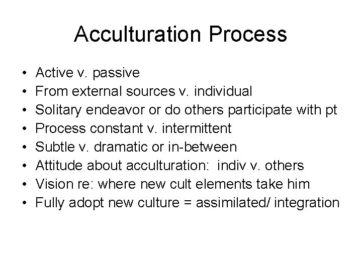 Acculturation Process • • Active v. passive From external sources v. individual Solitary endeavor