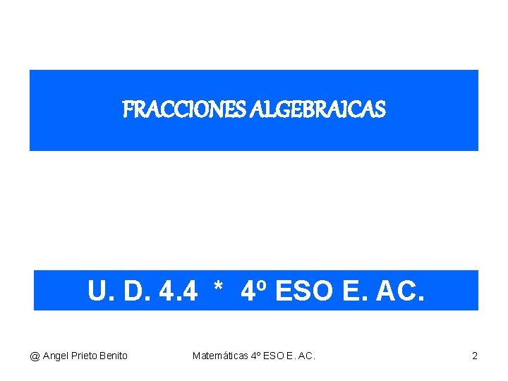 FRACCIONES ALGEBRAICAS U. D. 4. 4 * 4º ESO E. AC. @ Angel Prieto