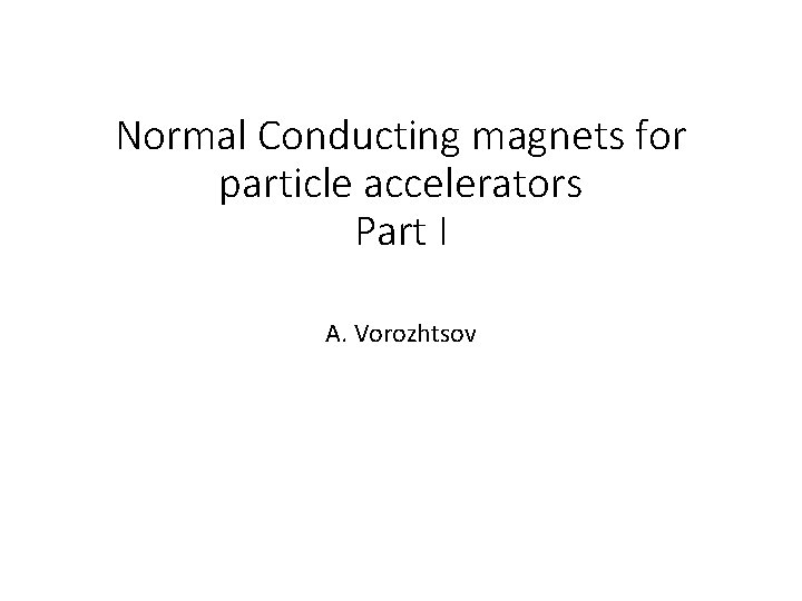 Normal Conducting magnets for particle accelerators Part I A. Vorozhtsov 