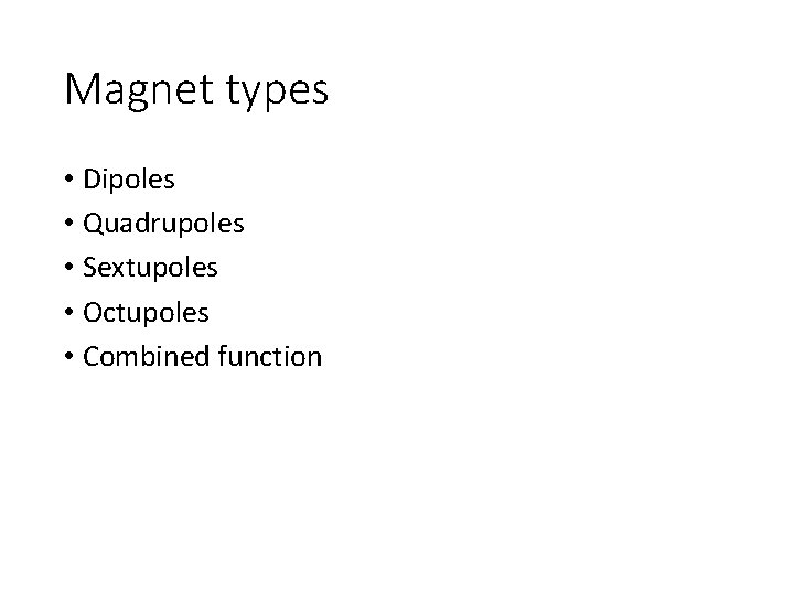 Magnet types • Dipoles • Quadrupoles • Sextupoles • Octupoles • Combined function 