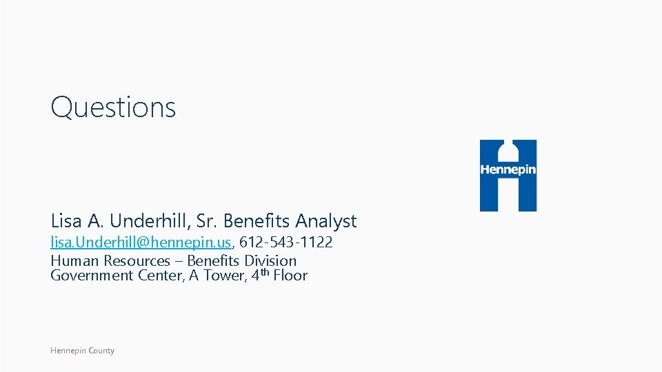 Questions Lisa A. Underhill, Sr. Benefits Analyst lisa. Underhill@hennepin. us, 612 -543 -1122 Human