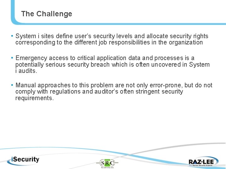 The Challenge • System i sites define user’s security levels and allocate security rights