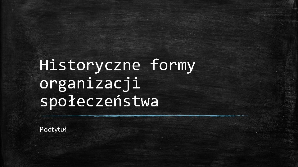 Historyczne formy organizacji społeczeństwa Podtytuł 